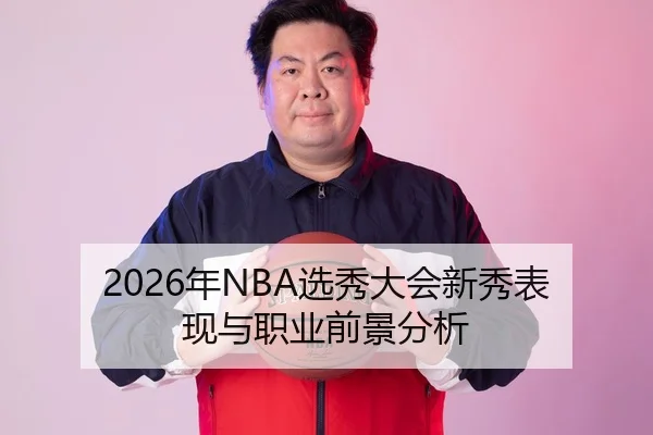 2026年NBA选秀大会新秀表现与职业前景分析